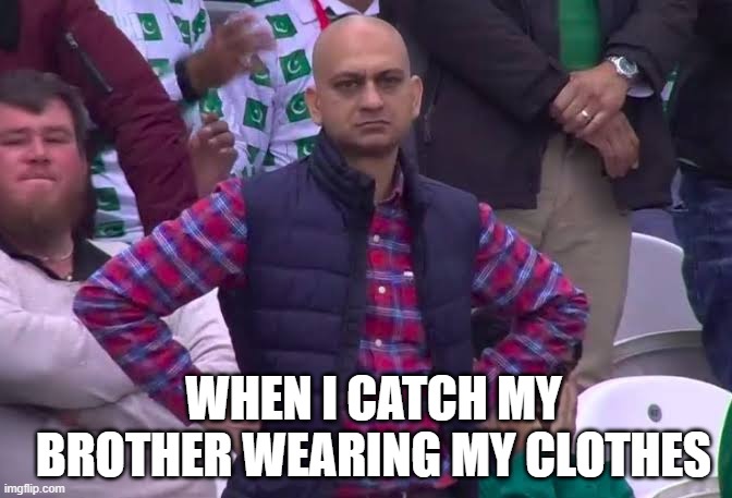 "Did you ask?" "No" "Ask me." "Can I wear your---" "NO." | WHEN I CATCH MY BROTHER WEARING MY CLOTHES | image tagged in disappointed man | made w/ Imgflip meme maker