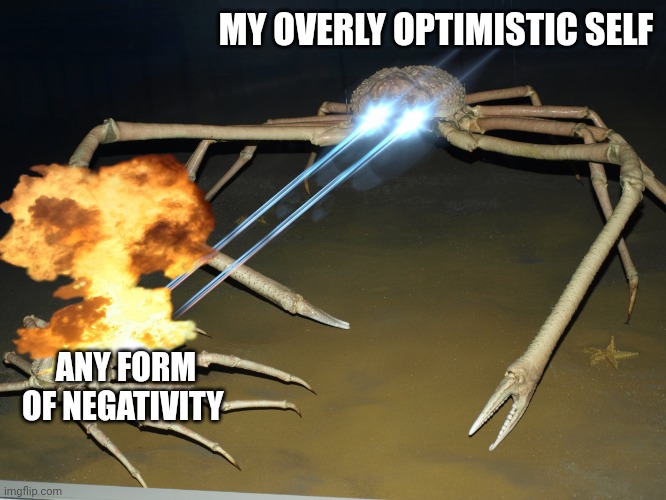 Laser Crab | MY OVERLY OPTIMISTIC SELF ANY FORM OF NEGATIVITY | image tagged in laser crab | made w/ Imgflip meme maker