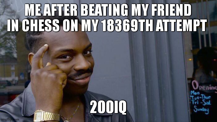 fr | ME AFTER BEATING MY FRIEND IN CHESS ON MY 18369TH ATTEMPT; 200IQ | image tagged in memes,roll safe think about it,200 iq | made w/ Imgflip meme maker
