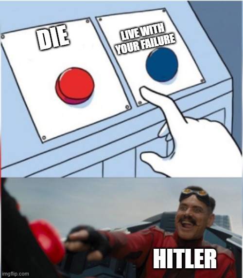 another hitler meme | LIVE WITH YOUR FAILURE; DIE; HITLER | image tagged in robotnik pressing red button | made w/ Imgflip meme maker