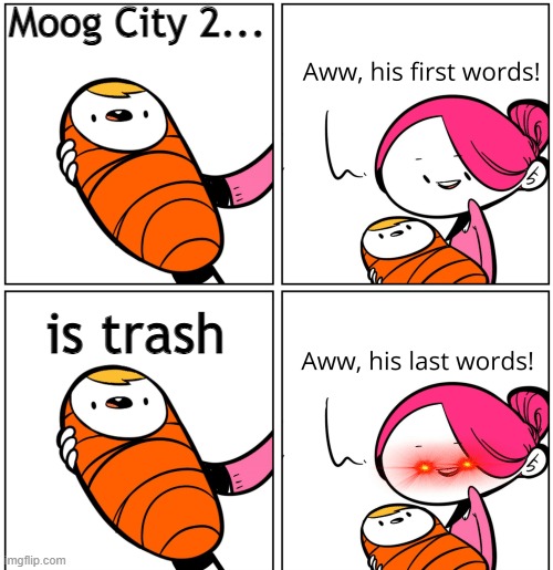 Aww, His Last Words | Moog City 2... is trash | image tagged in aww his last words | made w/ Imgflip meme maker