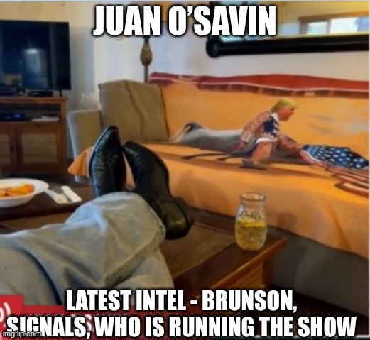 Juan O’Savin:  Military on Track,  Brunson, Signals, Who Is Running the Show  (Video) 