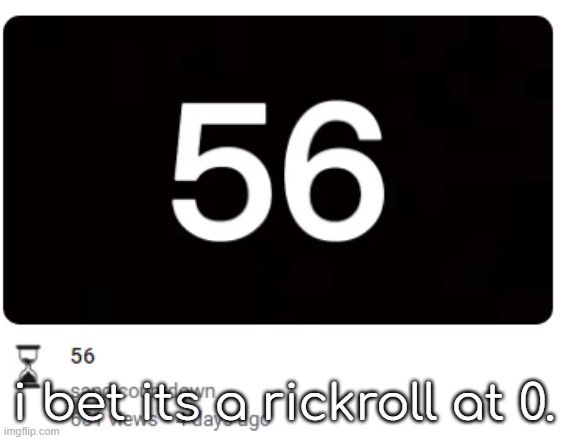 i bet its a rickroll at 0. | made w/ Imgflip meme maker