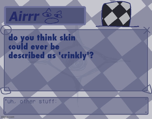 beeees | do you think skin could ever be described as 'crinkly'? | made w/ Imgflip meme maker