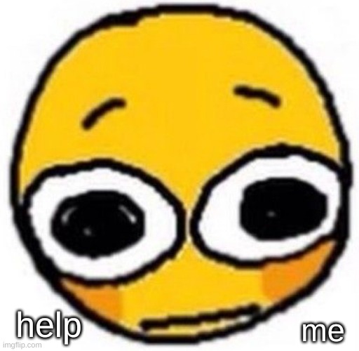 Cursed emoji | help; me | image tagged in cursed emoji | made w/ Imgflip meme maker