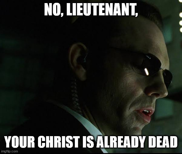Agent Smith - Your Christ is already Dead 01 | NO, LIEUTENANT, YOUR CHRIST IS ALREADY DEAD | image tagged in agent smith - no lieutenant your men are already dead,christ is dead | made w/ Imgflip meme maker