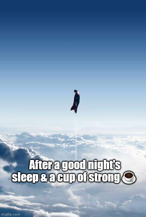 Good morning | After a good night's sleep & a cup of strong ☕️ | image tagged in funny | made w/ Imgflip meme maker