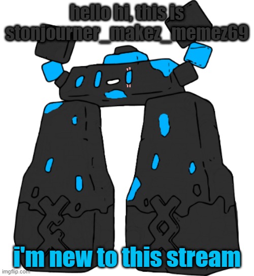 Stonjourner_Makez_Memez69 | hello hi, this is stonjourner_makez_memez69; i'm new to this stream | image tagged in stonjourner_makez_memez69 | made w/ Imgflip meme maker