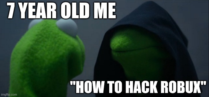 Evil Kermit | 7 YEAR OLD ME; "HOW TO HACK ROBUX" | image tagged in memes,evil kermit | made w/ Imgflip meme maker