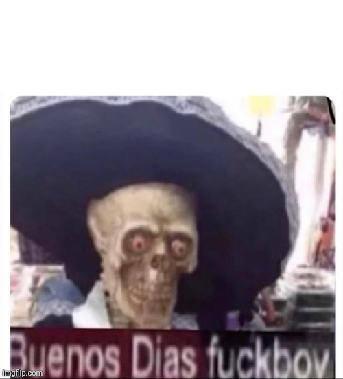 it's spooky month! all post now must contain 1 skeleton | image tagged in buenos dias skeleton | made w/ Imgflip meme maker