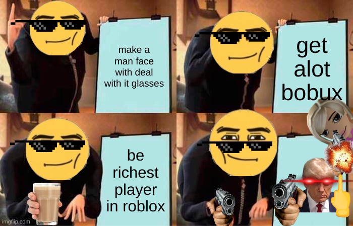 gru man's plan to get bobux | make a man face with deal with it glasses; get alot bobux; be richest player in roblox | image tagged in memes,gru's plan | made w/ Imgflip meme maker