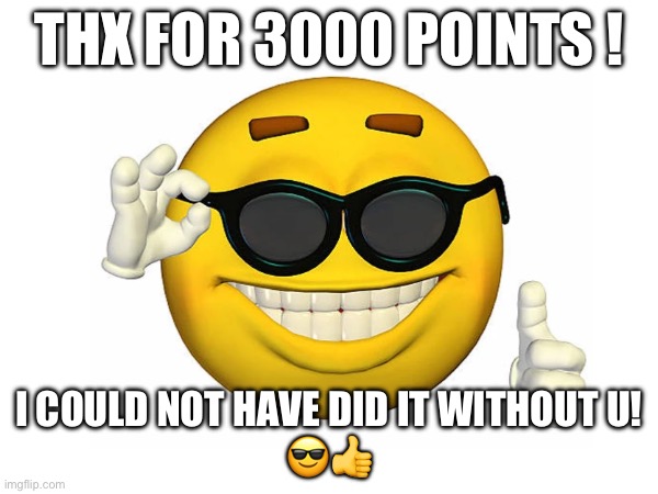 THANKS A LOT!! | THX FOR 3000 POINTS ! I COULD NOT HAVE DID IT WITHOUT U!
😎👍 | image tagged in thank you | made w/ Imgflip meme maker