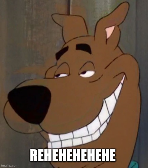scooby | REHEHEHEHEHE | image tagged in scooby | made w/ Imgflip meme maker
