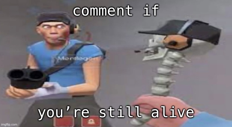 something bad will happen soon | comment if; you’re still alive | image tagged in something bad will happen soon | made w/ Imgflip meme maker