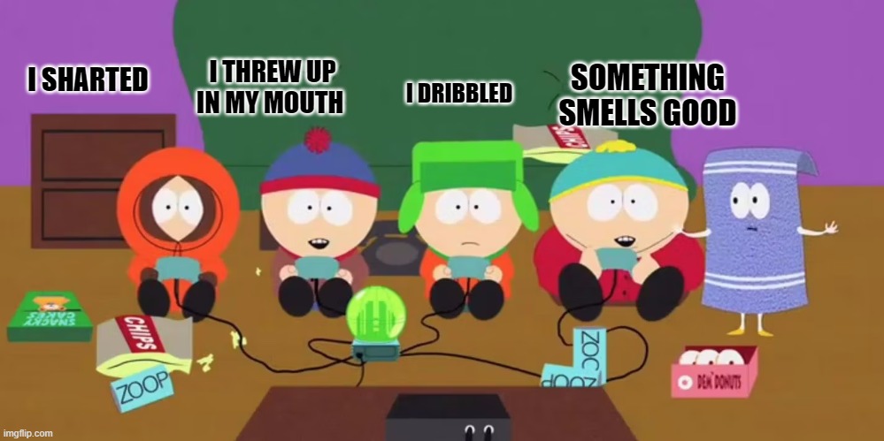 southpark | SOMETHING SMELLS GOOD; I THREW UP IN MY MOUTH; I SHARTED; I DRIBBLED | image tagged in southpark | made w/ Imgflip meme maker