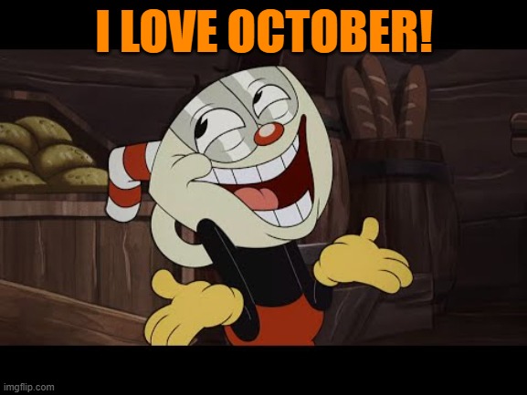 I LOVE OCTOBER! | image tagged in cuphead | made w/ Imgflip meme maker