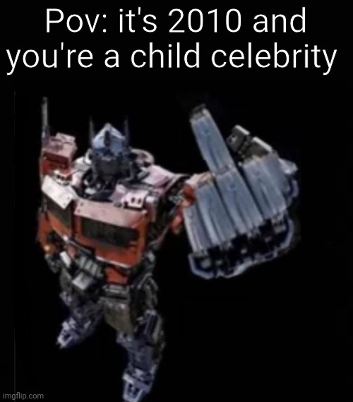 Remember when we used to mock child celebrities back in the 2010s, yeah good ol times | Pov: it's 2010 and you're a child celebrity | image tagged in celebrities | made w/ Imgflip meme maker