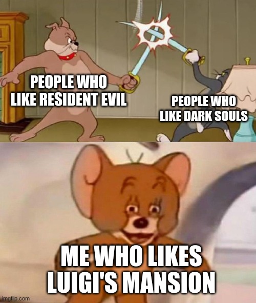 Luigis mansion is the best horror game | PEOPLE WHO LIKE RESIDENT EVIL; PEOPLE WHO LIKE DARK SOULS; ME WHO LIKES LUIGI'S MANSION | image tagged in tom and jerry swordfight,resident evil,dark souls,luigi,mansion | made w/ Imgflip meme maker