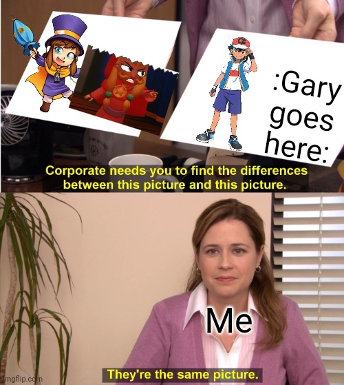 If you know hat in time, then you can understand | :Gary goes here:; Me | image tagged in memes,they're the same picture | made w/ Imgflip meme maker