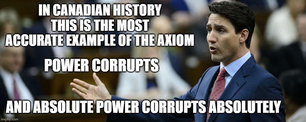 power corrupts | IN CANADIAN HISTORY THIS IS THE MOST ACCURATE EXAMPLE OF THE AXIOM; POWER CORRUPTS; AND ABSOLUTE POWER CORRUPTS ABSOLUTELY | image tagged in power | made w/ Imgflip meme maker