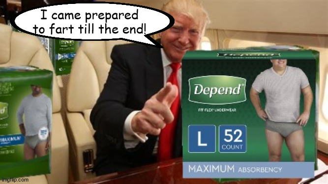 Never surrender! | I came prepared to fart till the end! | image tagged in trump,dependes,fraud,diaper don,nyc trial,maga | made w/ Imgflip meme maker