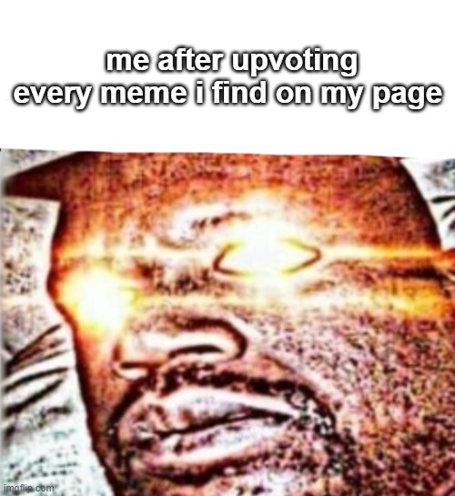 hmm... interesting | me after upvoting every meme i find on my page | image tagged in real s t,relatable memes,fun | made w/ Imgflip meme maker