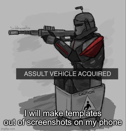 Yep | I will make templates out of screenshots on my phone | image tagged in assult vehicle acquired | made w/ Imgflip meme maker