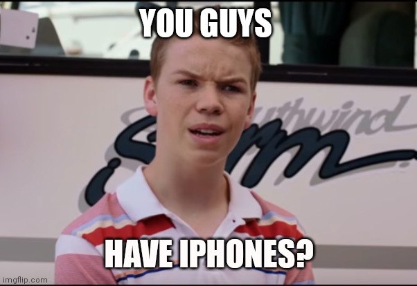 You Guys are Getting Paid | YOU GUYS; HAVE IPHONES? | image tagged in you guys are getting paid | made w/ Imgflip meme maker