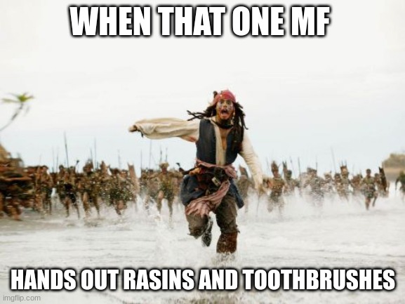 Fun Halloween memes | WHEN THAT ONE MF; HANDS OUT RASINS AND TOOTHBRUSHES | image tagged in memes,jack sparrow being chased | made w/ Imgflip meme maker