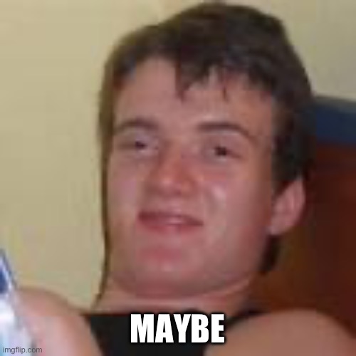 MAYBE | made w/ Imgflip meme maker