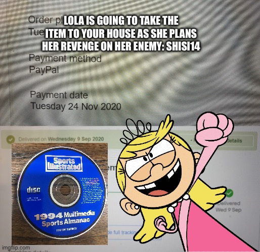 Lola is against shisi14 | LOLA IS GOING TO TAKE THE ITEM TO YOUR HOUSE AS SHE PLANS HER REVENGE ON HER ENEMY: SHISI14 | image tagged in beware of ebay,the loud house,loud house,girl,angry,ebay | made w/ Imgflip meme maker