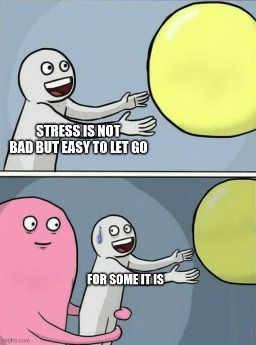 Running Away Balloon Meme | STRESS IS NOT BAD BUT EASY TO LET GO; FOR SOME IT IS | image tagged in memes,running away balloon | made w/ Imgflip meme maker