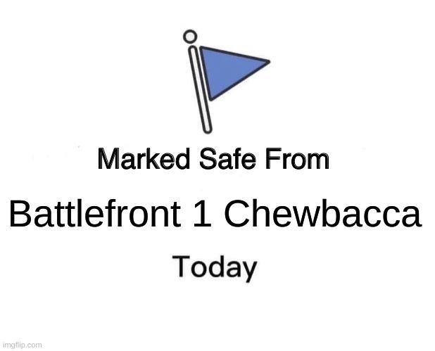 he looked so bad in the first bf | Battlefront 1 Chewbacca | image tagged in memes,marked safe from | made w/ Imgflip meme maker