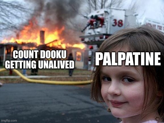 do it | PALPATINE; COUNT DOOKU GETTING UNALIVED | image tagged in memes,disaster girl | made w/ Imgflip meme maker