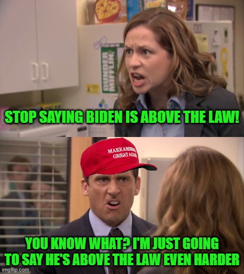 No One is Above . . . Hah-hah-hah . . . Ah, Yes . . . Good Times. | STOP SAYING BIDEN IS ABOVE THE LAW! YOU KNOW WHAT? I'M JUST GOING TO SAY HE'S ABOVE THE LAW EVEN HARDER | image tagged in office even harder | made w/ Imgflip meme maker