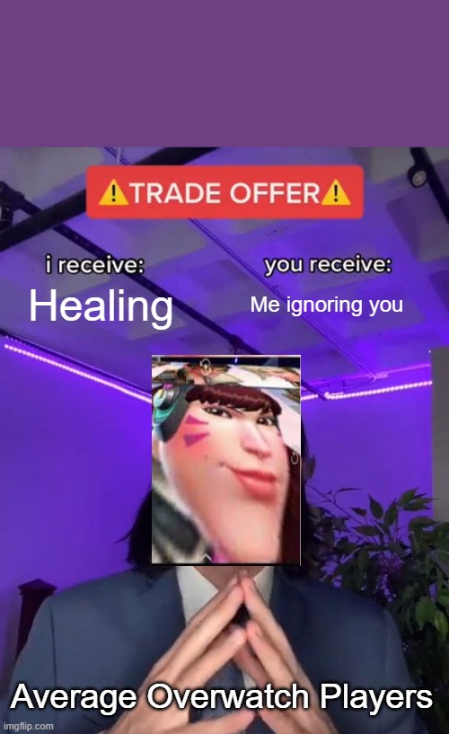 Trade Offer | Healing; Me ignoring you; Average Overwatch Players | image tagged in trade offer | made w/ Imgflip meme maker