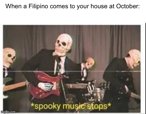 They would change le music | When a Filipino comes to your house at October: | image tagged in spooky music stops,funny memes,memes,funny | made w/ Imgflip meme maker