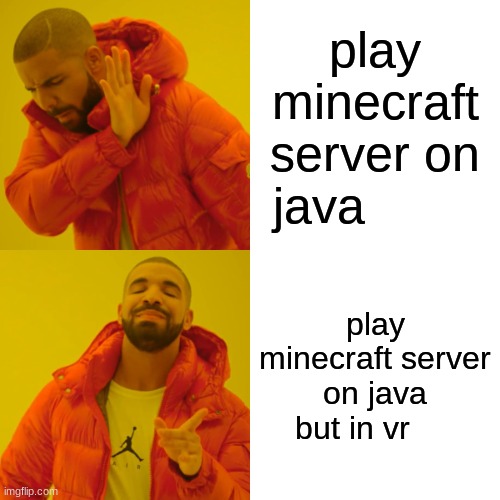 minecraft but ... | play minecraft server on java; play minecraft server on java but in vr | image tagged in memes,drake hotline bling | made w/ Imgflip meme maker