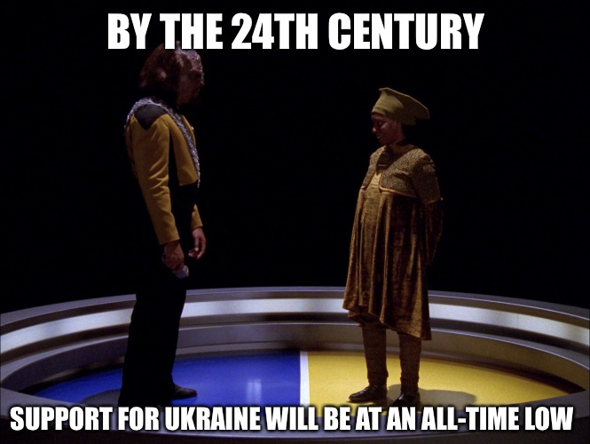 Whoever stands with Ukraine the longest wins a free Shuttlecraft. | BY THE 24TH CENTURY; SUPPORT FOR UKRAINE WILL BE AT AN ALL-TIME LOW | image tagged in worf guinan targets star trek tng,ukraine | made w/ Imgflip meme maker