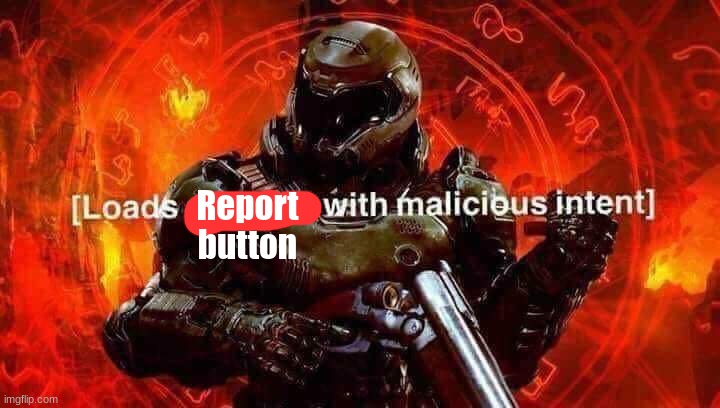 Loads shotgun with malicious intent | Report button | image tagged in loads shotgun with malicious intent | made w/ Imgflip meme maker