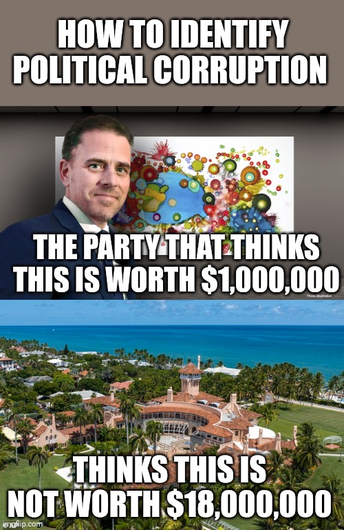 Political Corruption | HOW TO IDENTIFY POLITICAL CORRUPTION; THE PARTY THAT THINKS THIS IS WORTH $1,000,000; THINKS THIS IS NOT WORTH $18,000,000 | image tagged in democrats,liberal hypocrisy | made w/ Imgflip meme maker