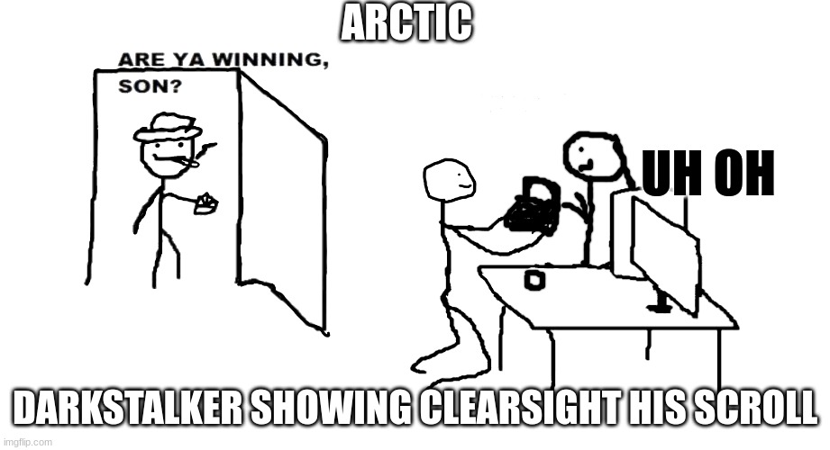 are ya winnin son | ARCTIC; UH OH; DARKSTALKER SHOWING CLEARSIGHT HIS SCROLL | image tagged in are ya winnin son | made w/ Imgflip meme maker