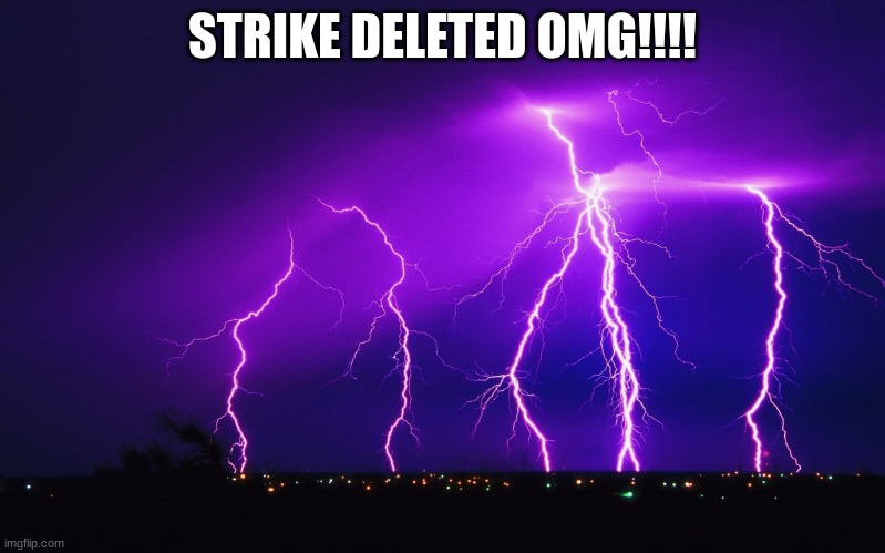 NOOOOOOOO | STRIKE DELETED OMG!!!! | image tagged in ourple lightning | made w/ Imgflip meme maker