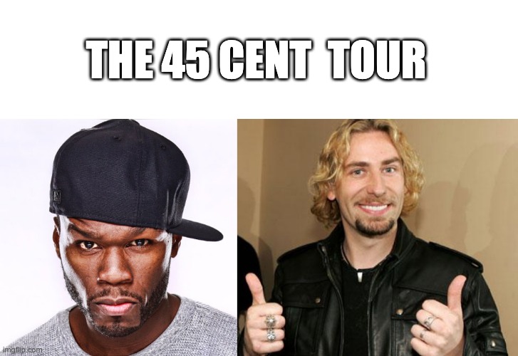 45 Cent Tour | THE 45 CENT  TOUR | image tagged in 50cent,ehhh nickleback | made w/ Imgflip meme maker