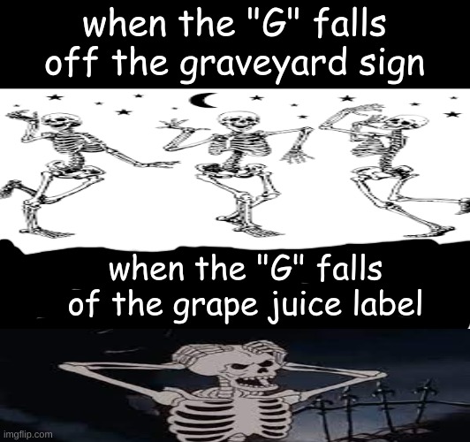 spooky meme 3 | when the "G" falls off the graveyard sign; when the "G" falls of the grape juice label | image tagged in meme | made w/ Imgflip meme maker