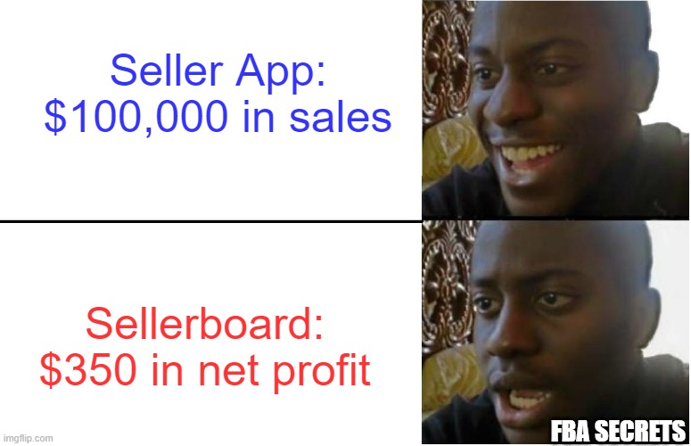 amazon fba | Seller App: $100,000 in sales; Sellerboard: $350 in net profit; FBA SECRETS | image tagged in disappointed black guy | made w/ Imgflip meme maker