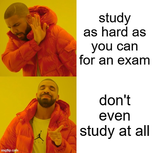 i literally got an 83% not studying | study as hard as you can for an exam; don't even study at all | image tagged in memes,drake hotline bling | made w/ Imgflip meme maker