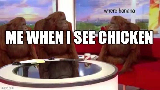 Monkey Monkey Monkey | ME WHEN I SEE CHICKEN | made w/ Imgflip meme maker