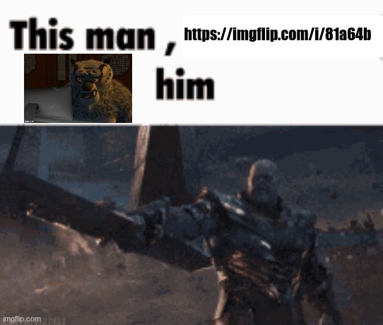 This man, _____ him | https://imgflip.com/i/81a64b | image tagged in this man _____ him | made w/ Imgflip meme maker