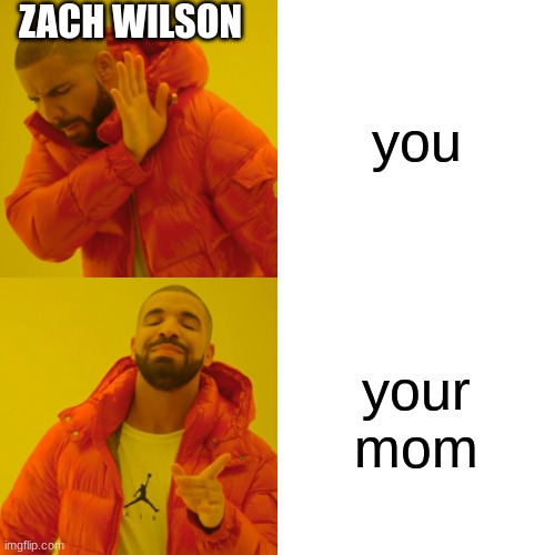 Drake Hotline Bling Meme | ZACH WILSON; you; your mom | image tagged in memes,drake hotline bling | made w/ Imgflip meme maker